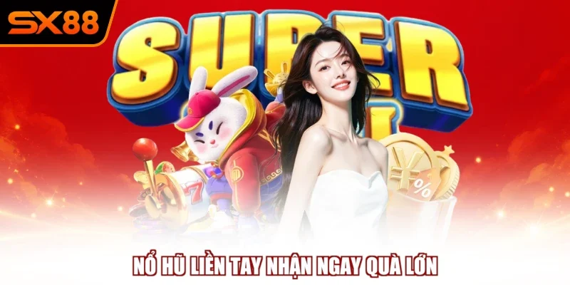 Nổ hũ liền tay nhận ngay quà lớn