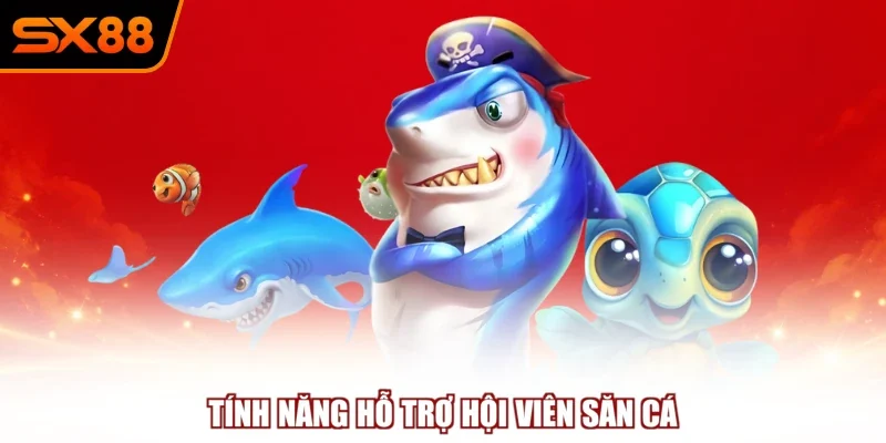 Tính năng hỗ trợ hội viên săn cá