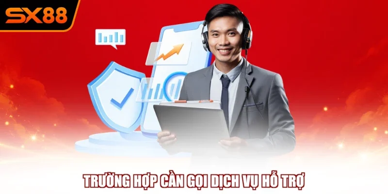 Trường hợp cần gọi dịch vụ hỗ trợ